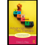 Advanced Play Therapy Essential Conditions, Knowledge, and Skills for Child Practice