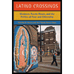 Latino Crossings  Mexicans, Puerto Ricans, and the Politics of Race and Citizenship