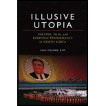 Illusive Utopia Theater, Film, and Everyday Performance in North Korea