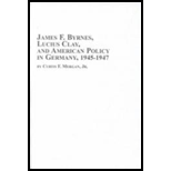 James F. Byrnes, Lucius Clay, and American Policy in Germany, 1945 1947