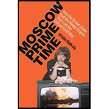 Moscow Prime Time How the Soviet Union Built the Media Empire That Lost the Cultural Cold War