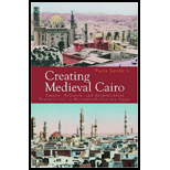 Creating Medieval Cairo Empire, Religion, and Architectural Preservation in Nineteenth Century Egypt