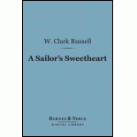 A Sailor's Sweetheart (Barnes & Noble Digital Library) - W. Clark Russell