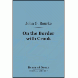 On the Border with Crook (Barnes & Noble Digital Library) - John G. Bourke