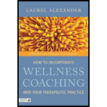 How to Incorporate Wellness Coaching into Your Therapeutic Practice: A Handbook for Therapists and Counsellors - Laurel Alexander