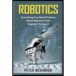 Robotics Everything You Need to Know About Robotics from Beginner to Expert 16 Edition, by Peter Mckinnon - ISBN 9781523731510