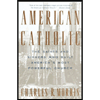 American Catholic  The Saints and Sinners Who Built America`s Most 